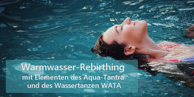 Warmwasser-Rebirthing mit Elementen des Aqua-Tantra und des Wassertanzen WATA - 02.07.22 in Wuppertal